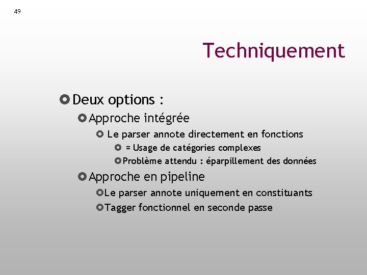 49 Techniquement Deux options : Approche intégrée Le parser annote directement en fonctions =