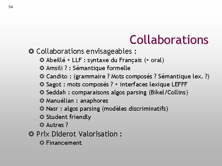 54 Collaborations envisageables : Abeillé + LLF : syntaxe du Français (+ oral) Amsili