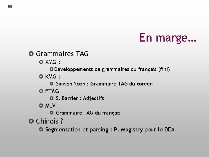 55 En marge… Grammaires TAG XMG : Développements de grammaires du français (fini) KMG