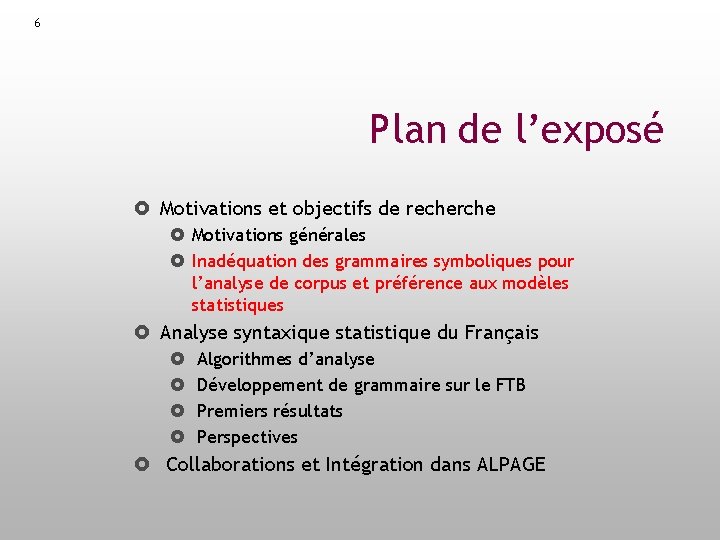 6 Plan de l’exposé Motivations et objectifs de recherche Motivations générales Inadéquation des grammaires