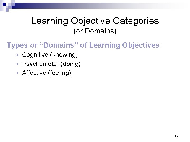 Learning Objective Categories (or Domains) Types or “Domains” of Learning Objectives: Cognitive (knowing) §