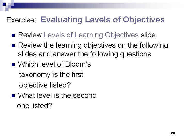 Exercise: Evaluating Levels of Objectives Review Levels of Learning Objectives slide. n Review the