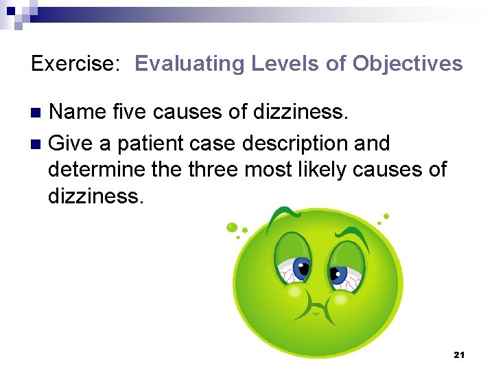 Exercise: Evaluating Levels of Objectives Name five causes of dizziness. n Give a patient