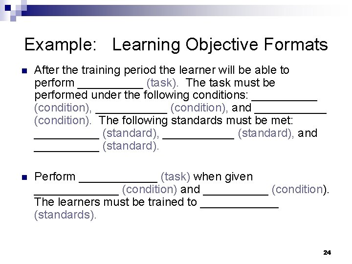 Example: Learning Objective Formats n After the training period the learner will be able