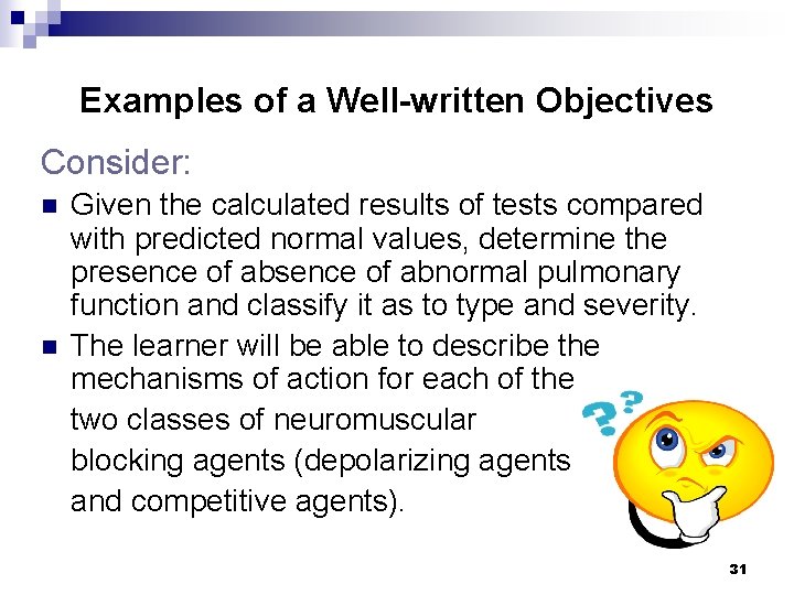 Examples of a Well-written Objectives Consider: n n Given the calculated results of tests