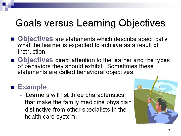 Goals versus Learning Objectives n Objectives are statements which describe specifically n Example: what
