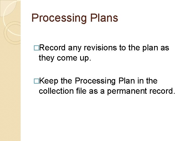 Processing Plans �Record any revisions to the plan as they come up. �Keep the