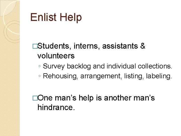 Enlist Help �Students, interns, assistants & volunteers ◦ Survey backlog and individual collections. ◦