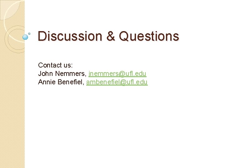 Discussion & Questions Contact us: John Nemmers, jnemmers@ufl. edu Annie Benefiel, ambenefiel@ufl. edu 