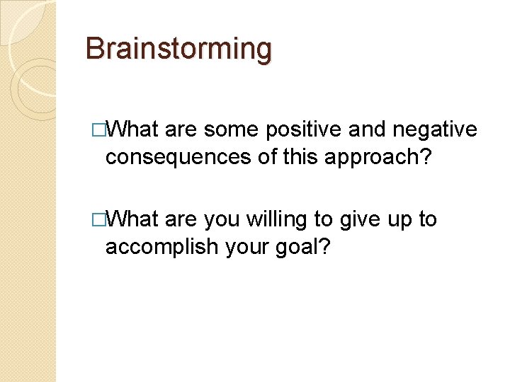 Brainstorming �What are some positive and negative consequences of this approach? �What are you