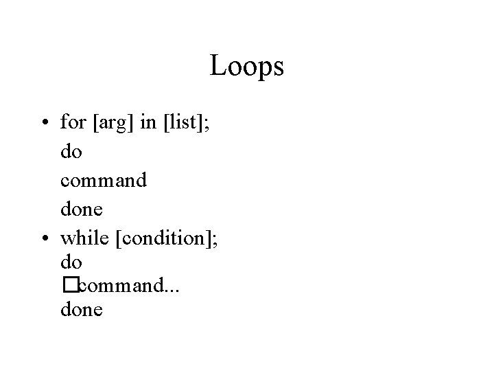 Loops • for [arg] in [list]; do command done • while [condition]; do �command.
