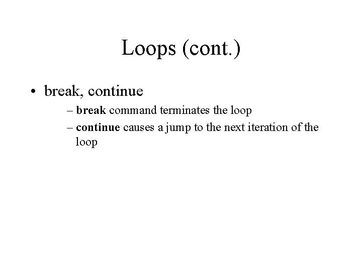Loops (cont. ) • break, continue – break command terminates the loop – continue