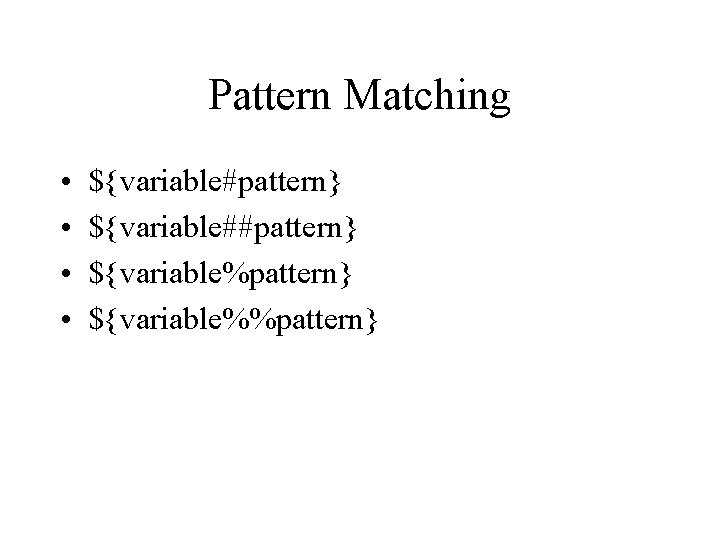 Pattern Matching • • ${variable#pattern} ${variable##pattern} ${variable%%pattern} 