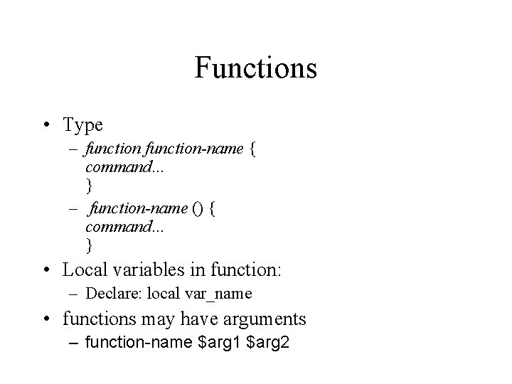 Functions • Type – function-name { command. . . } – function-name () {