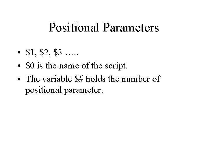 Positional Parameters • $1, $2, $3 …. . • $0 is the name of