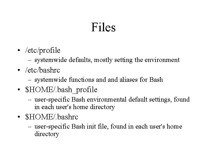 Files • /etc/profile – systemwide defaults, mostly setting the environment • /etc/bashrc – systemwide