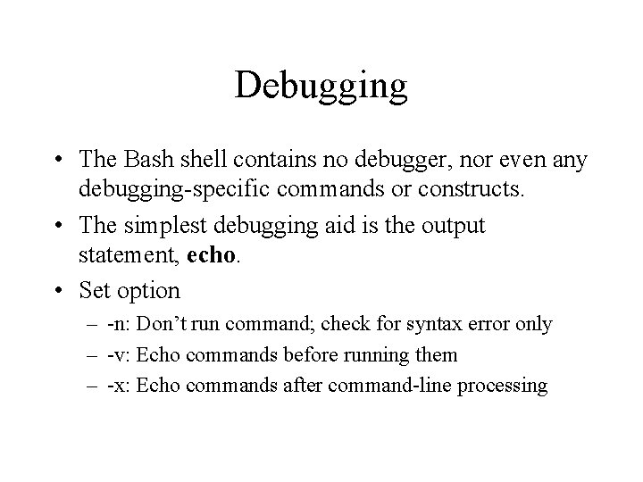 Debugging • The Bash shell contains no debugger, nor even any debugging-specific commands or