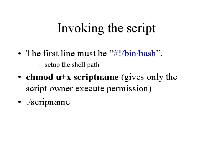 Invoking the script • The first line must be “#!/bin/bash”. – setup the shell