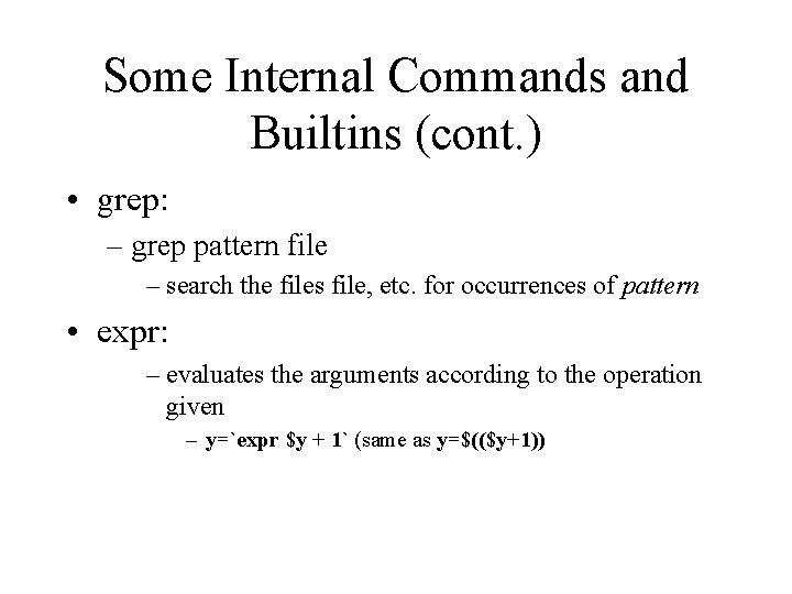 Some Internal Commands and Builtins (cont. ) • grep: – grep pattern file –