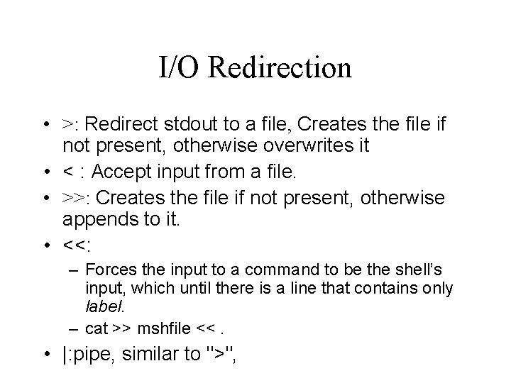 I/O Redirection • >: Redirect stdout to a file, Creates the file if not