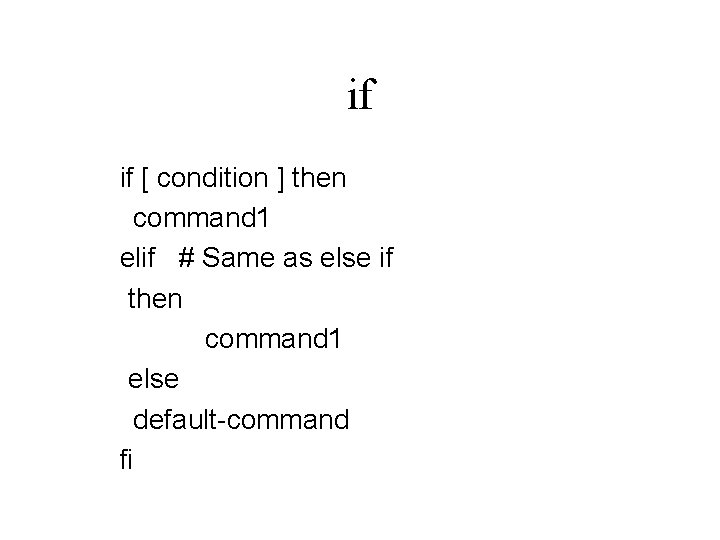 if if [ condition ] then command 1 elif # Same as else if