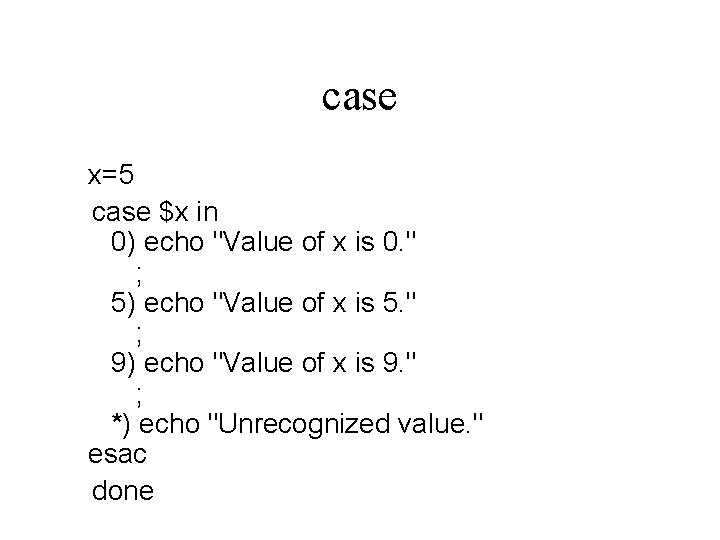 case x=5 case $x in 0) echo "Value of x is 0. " ;