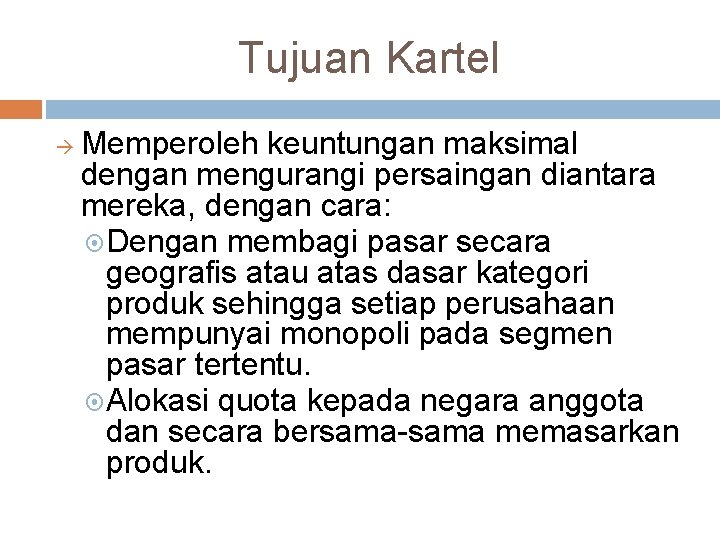 Tujuan Kartel à Memperoleh keuntungan maksimal dengan mengurangi persaingan diantara mereka, dengan cara: Dengan