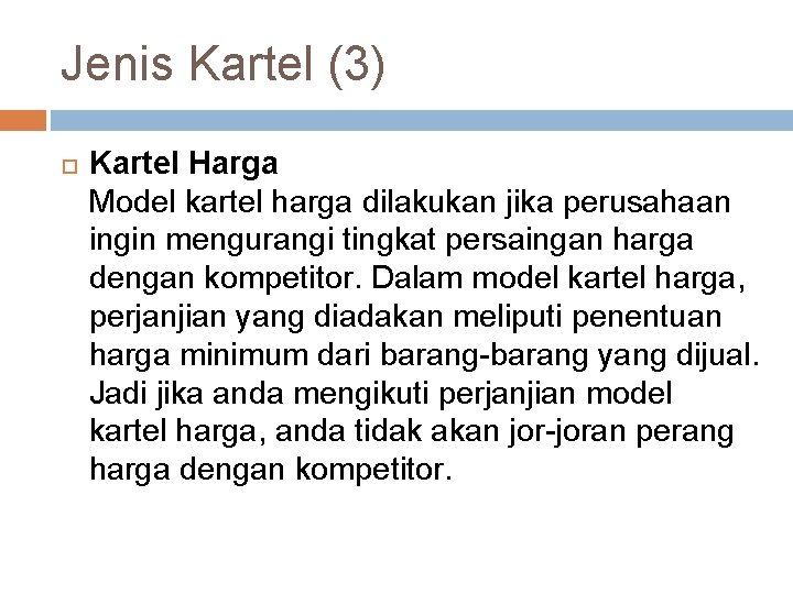 Jenis Kartel (3) Kartel Harga Model kartel harga dilakukan jika perusahaan ingin mengurangi tingkat
