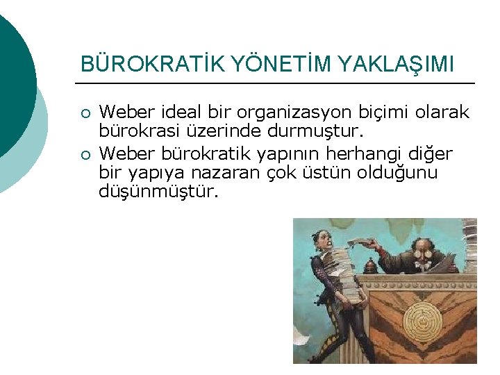 BÜROKRATİK YÖNETİM YAKLAŞIMI ¡ ¡ Weber ideal bir organizasyon biçimi olarak bürokrasi üzerinde durmuştur.