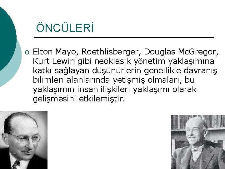 ÖNCÜLERİ ¡ Elton Mayo, Roethlisberger, Douglas Mc. Gregor, Kurt Lewin gibi neoklasik yönetim yaklaşımına