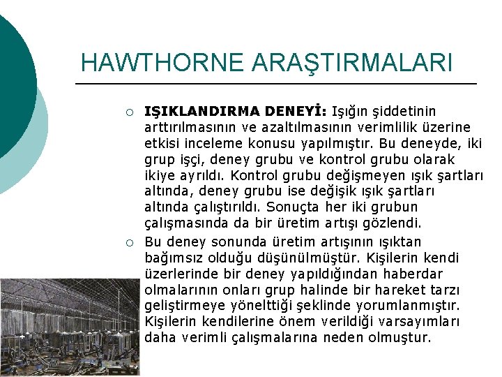 HAWTHORNE ARAŞTIRMALARI ¡ ¡ IŞIKLANDIRMA DENEYİ: Işığın şiddetinin arttırılmasının ve azaltılmasının verimlilik üzerine etkisi