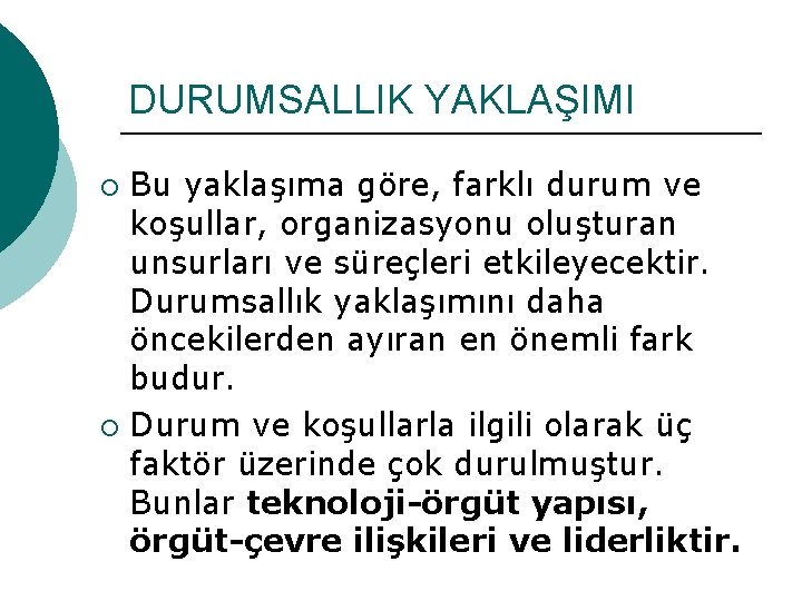 DURUMSALLIK YAKLAŞIMI Bu yaklaşıma göre, farklı durum ve koşullar, organizasyonu oluşturan unsurları ve süreçleri