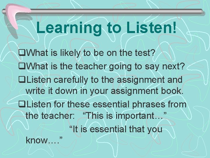 Learning to Listen! q. What is likely to be on the test? q. What