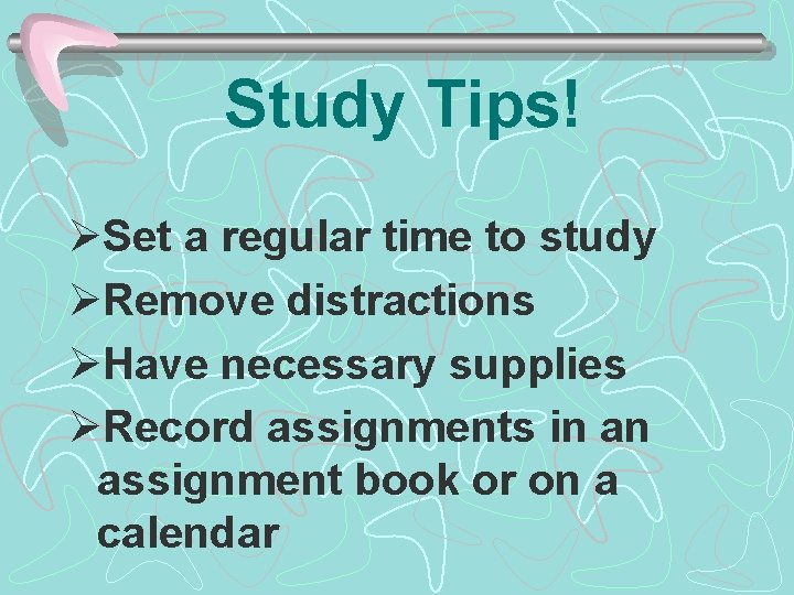 Study Tips! ØSet a regular time to study ØRemove distractions ØHave necessary supplies ØRecord