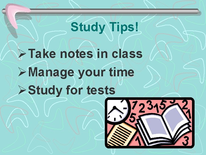 Study Tips! ØTake notes in class ØManage your time ØStudy for tests 