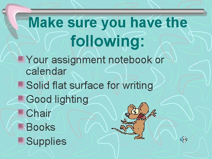 Make sure you have the following: Your assignment notebook or calendar Solid flat surface