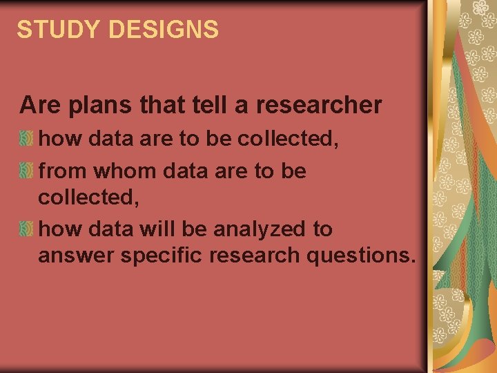 STUDY DESIGNS Are plans that tell a researcher how data are to be collected,