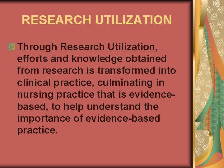 RESEARCH UTILIZATION Through Research Utilization, efforts and knowledge obtained from research is transformed into