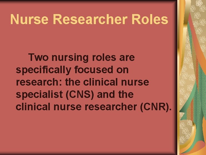 Nurse Researcher Roles Two nursing roles are specifically focused on research: the clinical nurse