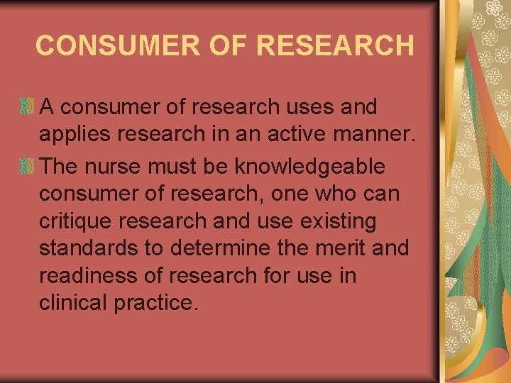 CONSUMER OF RESEARCH A consumer of research uses and applies research in an active
