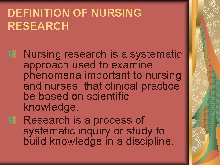 DEFINITION OF NURSING RESEARCH Nursing research is a systematic approach used to examine phenomena