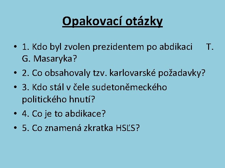 Opakovací otázky • 1. Kdo byl zvolen prezidentem po abdikaci T. G. Masaryka? •