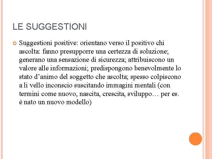 LE SUGGESTIONI Suggestioni positive: orientano verso il positivo chi ascolta: fanno presupporre una certezza