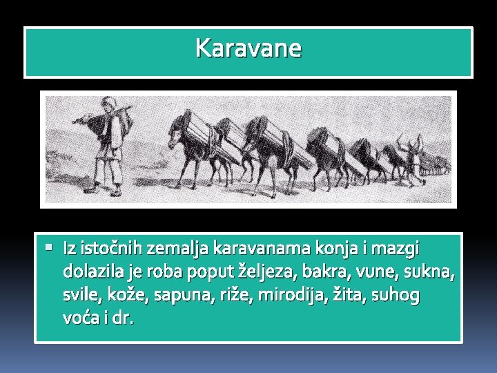 Karavane Iz istočnih zemalja karavanama konja i mazgi dolazila je roba poput željeza, bakra,
