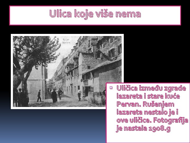 Ulica koje više nema Uličica između zgrade lazareta i stare kuće Pervan. Rušenjem lazareta