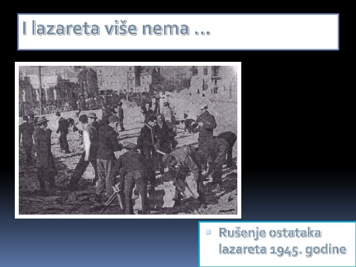 I lazareta više nema. . . Rušenje ostataka lazareta 1945. godine 