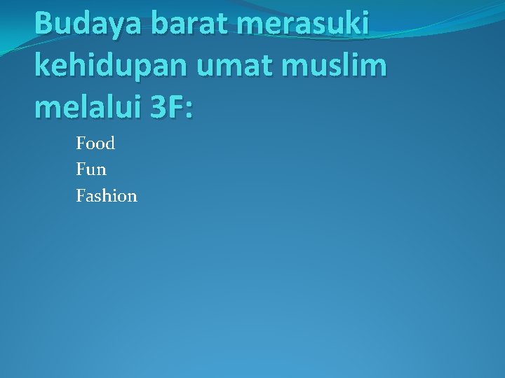 Budaya barat merasuki kehidupan umat muslim melalui 3 F: Food Fun Fashion 