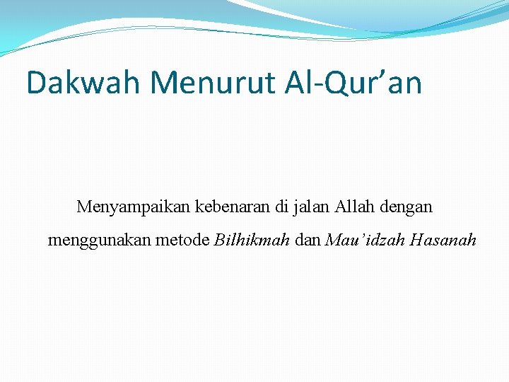 Dakwah Menurut Al-Qur’an Menyampaikan kebenaran di jalan Allah dengan menggunakan metode Bilhikmah dan Mau’idzah