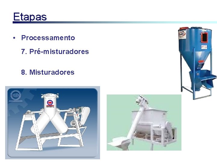 Etapas • Processamento 7. Pré-misturadores 8. Misturadores 