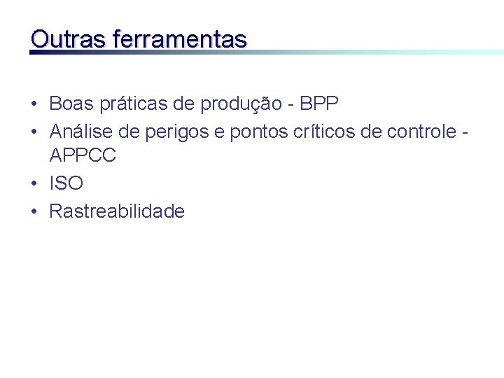 Outras ferramentas • Boas práticas de produção - BPP • Análise de perigos e